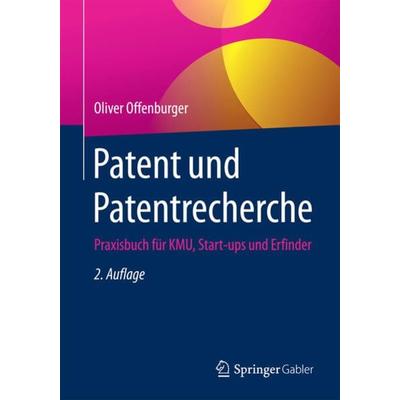 Patent und Patentrecherche, Taschenbuch von Oliver Offenburger, Springer Fachmedien Wiesbaden GmbH, 978-3-658-14430-2