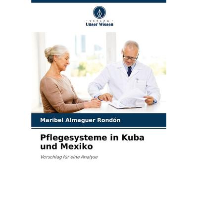 Pflegesysteme in Kuba und Mexiko, Taschenbuch von Maribel Almaguer Rondón, Verlag Unser Wissen, 978-620-7-92325-0