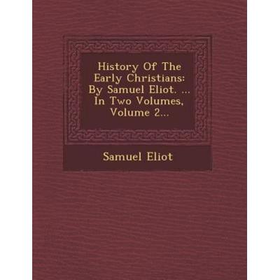 History of the Early Christians: By Samuel Eliot. ... in Two Volumes, Volume 2..., von Samuel Eliot, Saraswati Press, 978-1-249-94037-1