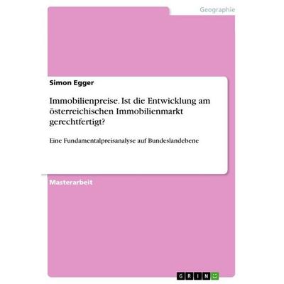 Immobilienpreise. Ist die Entwicklung am österreichischen Immobilienmarkt gerechtfertigt?, Taschenbuch von Simon Egger, GRIN, 978-3-389-10812-3