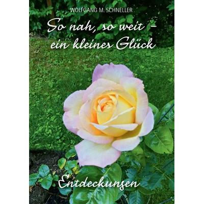 So nah, so weit – ein kleines Glück, Taschenbuch von Wolfgang M. Schneller, Fink, Josef