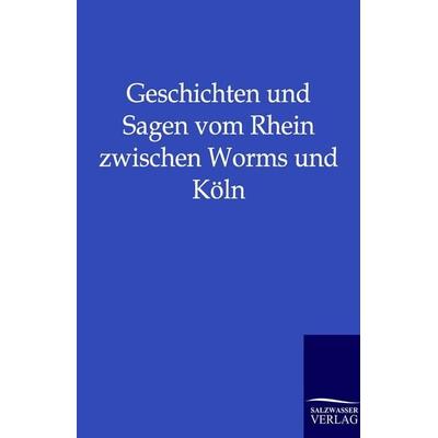 Geschichten und Sagen vom Rhein zwischen Worms und Köln, Taschenbuch von , Salzwasser, 978-3-8460-0230-8