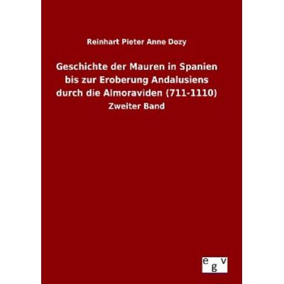 Geschichte der Mauren in Spanien bis zur Eroberung Andalusiens durch die Almoraviden (711-1110), Gebundene Ausgabe von Reinhart Pieter Anne Dozy,