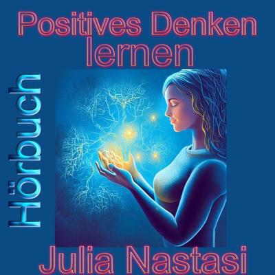 Positives Denken lernen - Julia Nastasi, Audio, 9783989115552