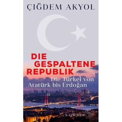Die gespaltene Republik, Gebundene Ausgabe von Çiğdem Akyol, S. Fischer Verlag, 978-3-10-397138-5