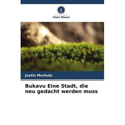 Bukavu Eine Stadt, die neu gedacht werden muss, Taschenbuch von Justin Murhula, Verlag Unser Wissen