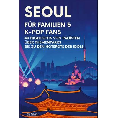 Seoul für Familien & K-Pop Fans, Gebundene Ausgabe von Ella Schäfer, BoD - Books on Demand, 978-3-695-36847-1