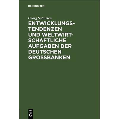 Entwicklungstendenzen und weltwirtschaftliche Aufgaben der deutschen Großbanken, Gebundene Ausgabe von Georg Solmssen, De Gruyter, 978-3-11-250879-4