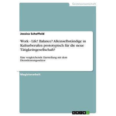 Work - Life! Balance? Alleinselbständige in Kulturberufen prototypisch für die neue Tätigkeitsgesellschaft?, Taschenbuch von Jessica Scheffold, GRIN,