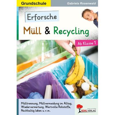 Erforsche Müll und Recycling, Taschenbuch von Gabriela Rosenwald, KOHL VERLAG Der Verlag mit dem Baum, 978-3-96040-311-1