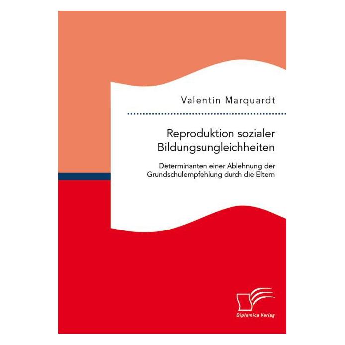 Diplomica Reproduktion sozialer Bildungsungleichheiten: Determinanten einer Ablehnung der Grundschulempfehlung (Deutsch, Softcover, Valentin Marquardt) (55588660)