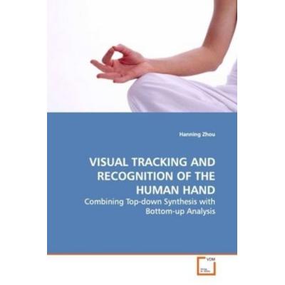 Zhou, H: Visual Tracking and Recognition Of The Human Hand, Taschenbuch von Hanning Zhou, VDM, 978-3-639-15385-9