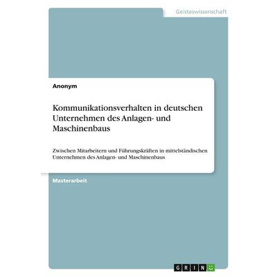 Kommunikationsverhalten in deutschen Unternehmen des Anlagen- und Maschinenbaus. Erhebung zum innerbetrieblichen, interpersonellen