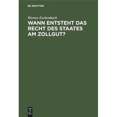Wann entsteht das Recht des Staates am Zollgut?, Gebundene Ausgabe von Werner Eschenbach, De Gruyter Mouton, 978-3-11-245249-3