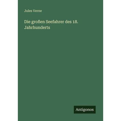 Die großen Seefahrer des 18. Jahrhunderts, Taschenbuch von Jules Verne, Antigonos Verlag, 978-3-566-07522-4