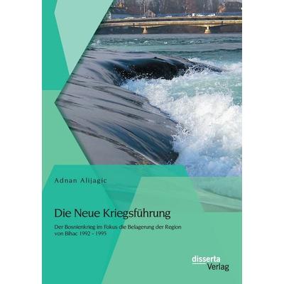Die Neue Kriegsführung: Der Bosnienkrieg im Fokus die Belagerung der Region von Bihac 1992 - 1995, Taschenbuch von Adnan Alijagic, Disserta Verlag,