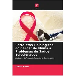 Correlatos Fisiológicos do Câncer de Mama a Problemas de Saúde Selecionados, Ratgeber von Ehsan Yahia
