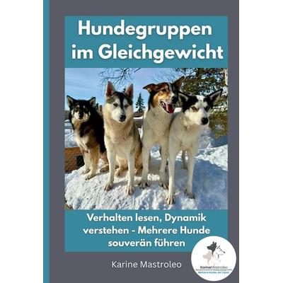 Hundegruppen im Gleichgewicht -Der Praxisratgeber für Mehrhundehaltung, Gruppendynamik und harmonisches Zusammenleben mit mehreren Hunden, Taschenbuch