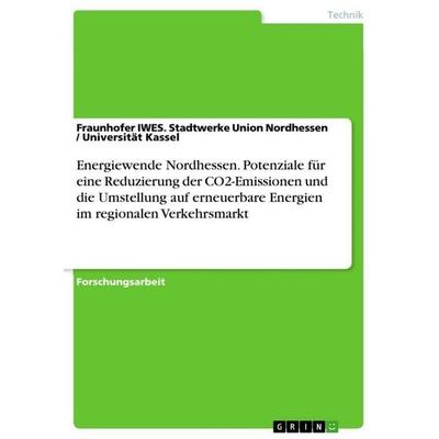 Energiewende Nordhessen. Potenziale für eine Reduzierung der CO2-Emissionen und die Umstellung auf erneuerbare Energien im regionalen Verkehrsmarkt,