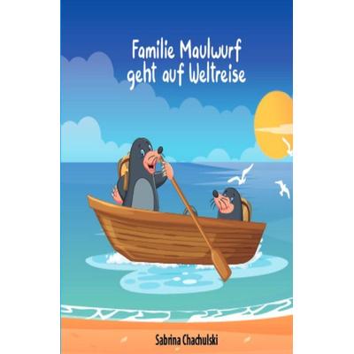 Familie Maulwurf / Familie Maulwurf geht auf Weltreise, Taschenbuch von Sabrina Chachulski, Epubli, 978-3-7575-1864-6