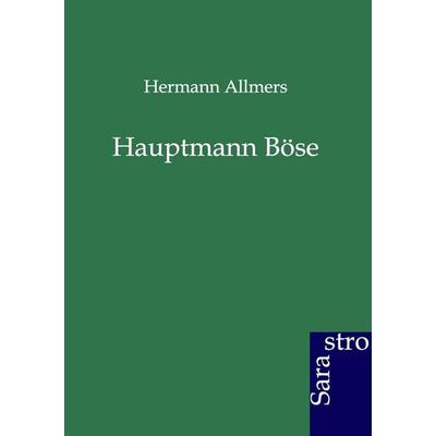 Hauptmann Böse, Taschenbuch von Hermann Allmers, Sarastro, 978-3-86471-052-0