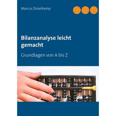 Bilanzanalyse leicht gemacht, Taschenbuch von Marcus Disselkamp, BoD – Books on Demand, 978-3-7386-5058-7