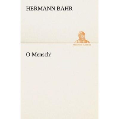O Mensch!, Taschenbuch von Hermann Bahr, Tredition, 978-3-8424-0311-6