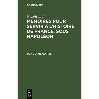 Mémoires, Gebundene Ausgabe von Napoleon I., De Gruyter, 978-3-11-263599-5