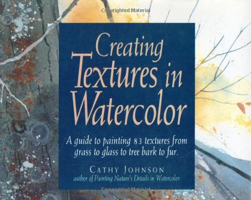 Johnson, Cathy Ann - Creating Textures in Watercolor: A Guide to Painting 83 Textures from Grass to Glass to Tree Bark to Fur - Preis vom 14.10.2026 23:07:16 h