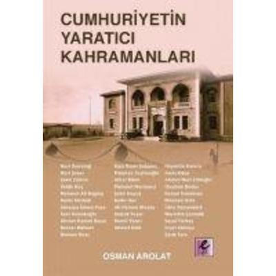 Cumhuriyetin Yaratici Kahramanlari, Taschenbuch von Osman S. Arolat, Efil Yayinevi