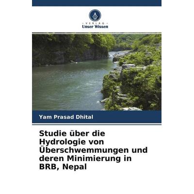 Studie über die Hydrologie von Überschwemmungen und deren Minimierung in BRB, Nepal, Taschenbuch von Yam Prasad Dhital, Verlag Unser Wissen,