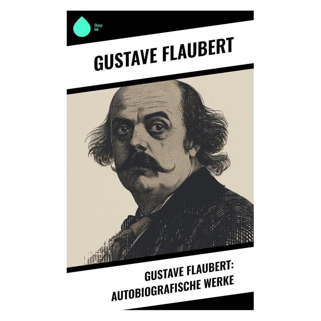 Sharp Ink Gustave Flaubert: Autobiografische Werke (Deutsch, Gustave Flaubert) (57006416)