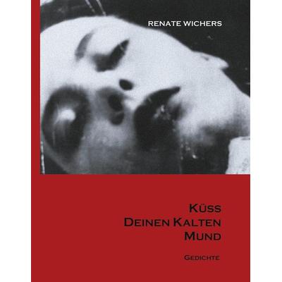 Küss Deinen kalten Mund, Taschenbuch von Renate Wichers, BoD – Books on Demand, 978-3-8311-0484-0
