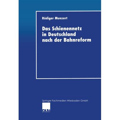 Das Schienennetz in Deutschland nach der Bahnreform, Taschenbuch von Rüdiger Munzert, Deutscher Universitätsverlag, 978-3-8244-0574-9