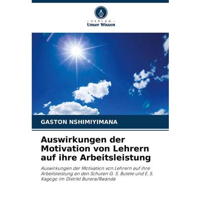 Auswirkungen der Motivation von Lehrern auf ihre Arbeitsleistung, Taschenbuch von Gaston Nshimiyimana, Verlag Unser Wissen, 978-620-8-14494-4