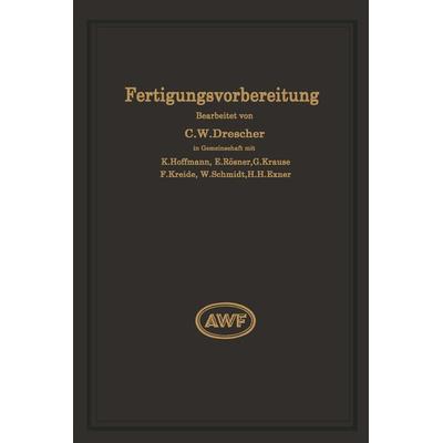 Fertigungsvorbereitung als Grundlage der Arbeitsvorbereitung, Taschenbuch von Carl Wilhelm Drescher,W. Schmidt, Springer Berlin, 978-3-642-89440-4
