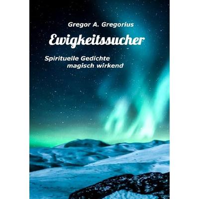 Ewigkeitssucher, Taschenbuch von Gregor A. Gregorius, Epubli, 978-3-7598-0403-7