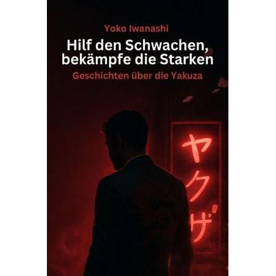 Hilf den Schwachen, bekämpfe die Starken, Taschenbuch von Yoko Iwanashi, Epubli, 978-3-565-52901-8