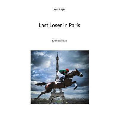 Last Loser in Paris, Taschenbuch von John Burger, BoD – Books on Demand, 978-3-7583-6518-8