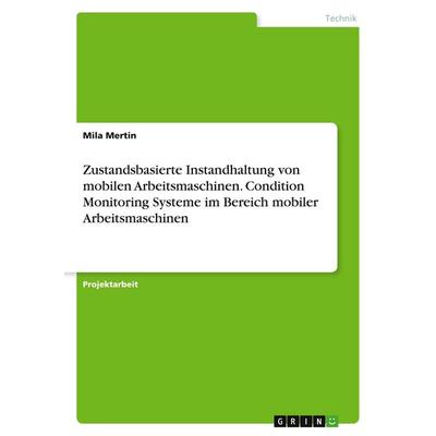 Zustandsbasierte Instandhaltung von mobilen Arbeitsmaschinen. Condition Monitoring Systeme im Bereich mobiler Arbeitsmaschinen, Taschenbuch von Mila