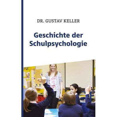 Geschichte der Schulpsychologie, Taschenbuch von Gustav Keller, BoD – Books on Demand, 978-3-7583-9741-7