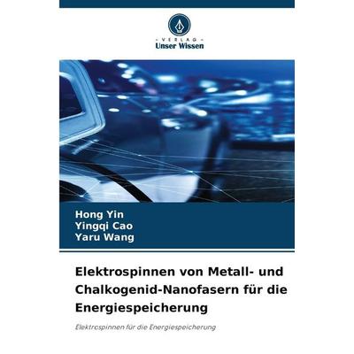 Elektrospinnen von Metall- und Chalkogenid-Nanofasern für die Energiespeicherung, Taschenbuch von Hong Yin,Yingqi Cao,Yaru Wang, Verlag Unser Wissen,