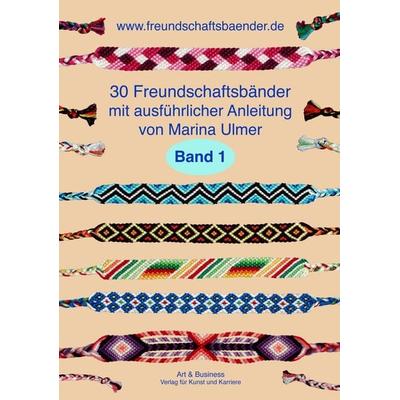 30 Freundschaftsbänder, Band 1, Taschenbuch von Marina Ulmer, Art und Business Verlag für Kunst und Karriere, 978-3-939782-09-4