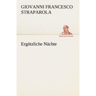 Ergötzliche Nächte, Taschenbuch von Giovanni Francesco Straparola, Tredition, 978-3-8424-7095-8