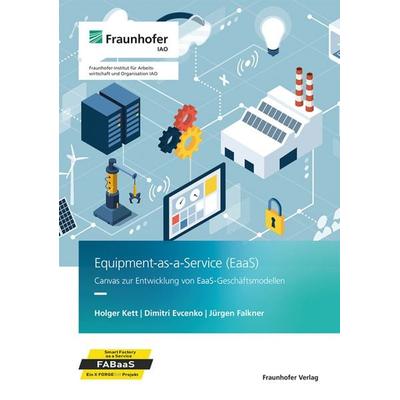 Equipment-as-a-Service (EaaS), Taschenbuch von Holger Kett,Dimitri Evcenko,Jürgen Falkner, Fraunhofer Verlag, 978-3-8396-1937-7