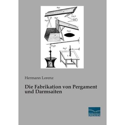 Die Fabrikation von Pergament und Darmsaiten, Taschenbuch von Hermann Lorenz, Fachbuchverlag Dresden, 978-3-95692-646-4