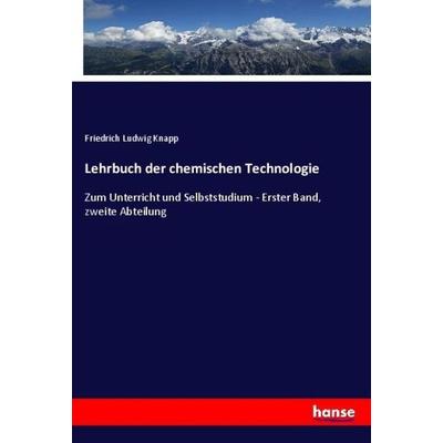 Lehrbuch der chemischen Technologie, Taschenbuch von Friedrich Ludwig Knapp, Hansebooks, 978-3-348-12842-1