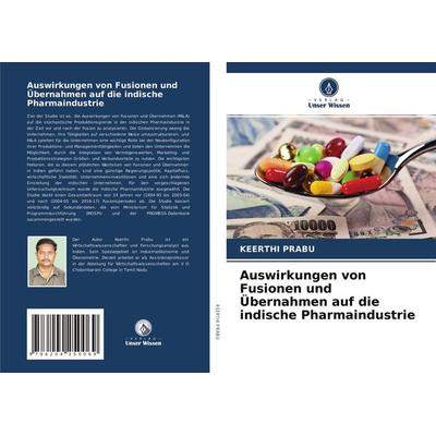 Auswirkungen von Fusionen und Übernahmen auf die indische Pharmaindustrie, Taschenbuch von Keerthi Prabu, Verlag Unser Wissen, 978-620-4-25006-9
