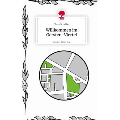 Willkommen im Gersten-Viertel. Life is a Story - story.one, Gebundene Ausgabe von Clara Scheibel, Story.one publishing, 978-3-7115-0791-4