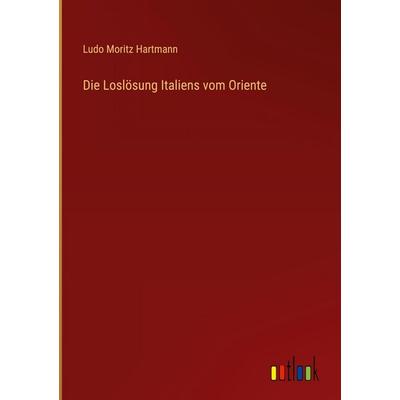 Die Loslösung Italiens vom Oriente, Gebundene Ausgabe von Ludo Moritz Hartmann, Outlook, 978-3-368-38309-1